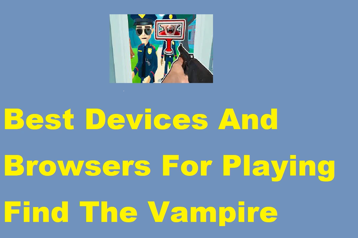Best Devices And Browsers For Playing Find The Vampire Smoothly